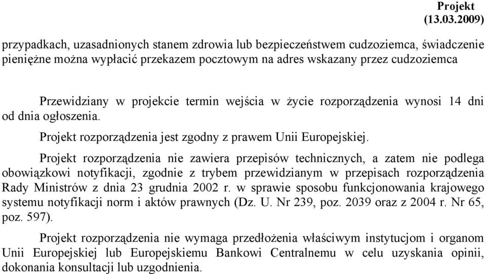 Projekt rozporządzenia nie zawiera przepisów technicznych, a zatem nie podlega obowiązkowi notyfikacji, zgodnie z trybem przewidzianym w przepisach rozporządzenia Rady Ministrów z dnia 23 grudnia