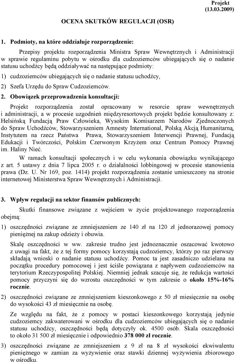 nadanie statusu uchodźcy będą oddziaływać na następujące podmioty: 1) cudzoziemców ubiegających się o nadanie statusu uchodźcy, 2)