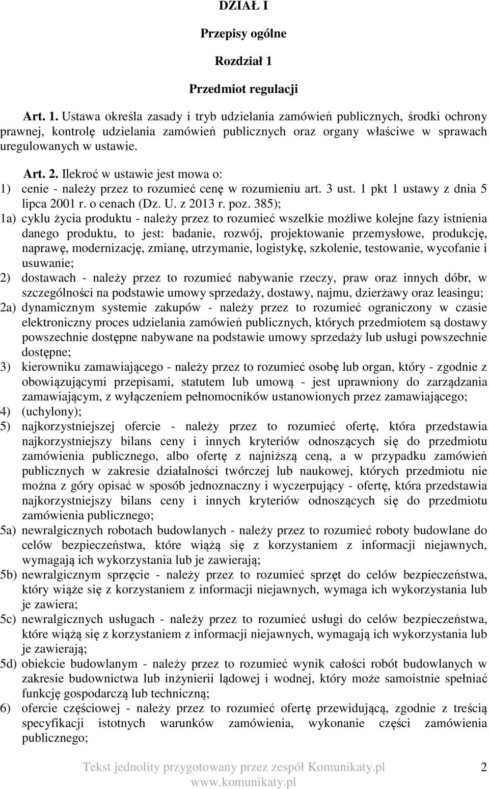 Ustawa określa zasady i tryb udzielania zamówień publicznych, środki ochrony prawnej, kontrolę udzielania zamówień publicznych oraz organy właściwe w sprawach uregulowanych w ustawie. Art. 2.