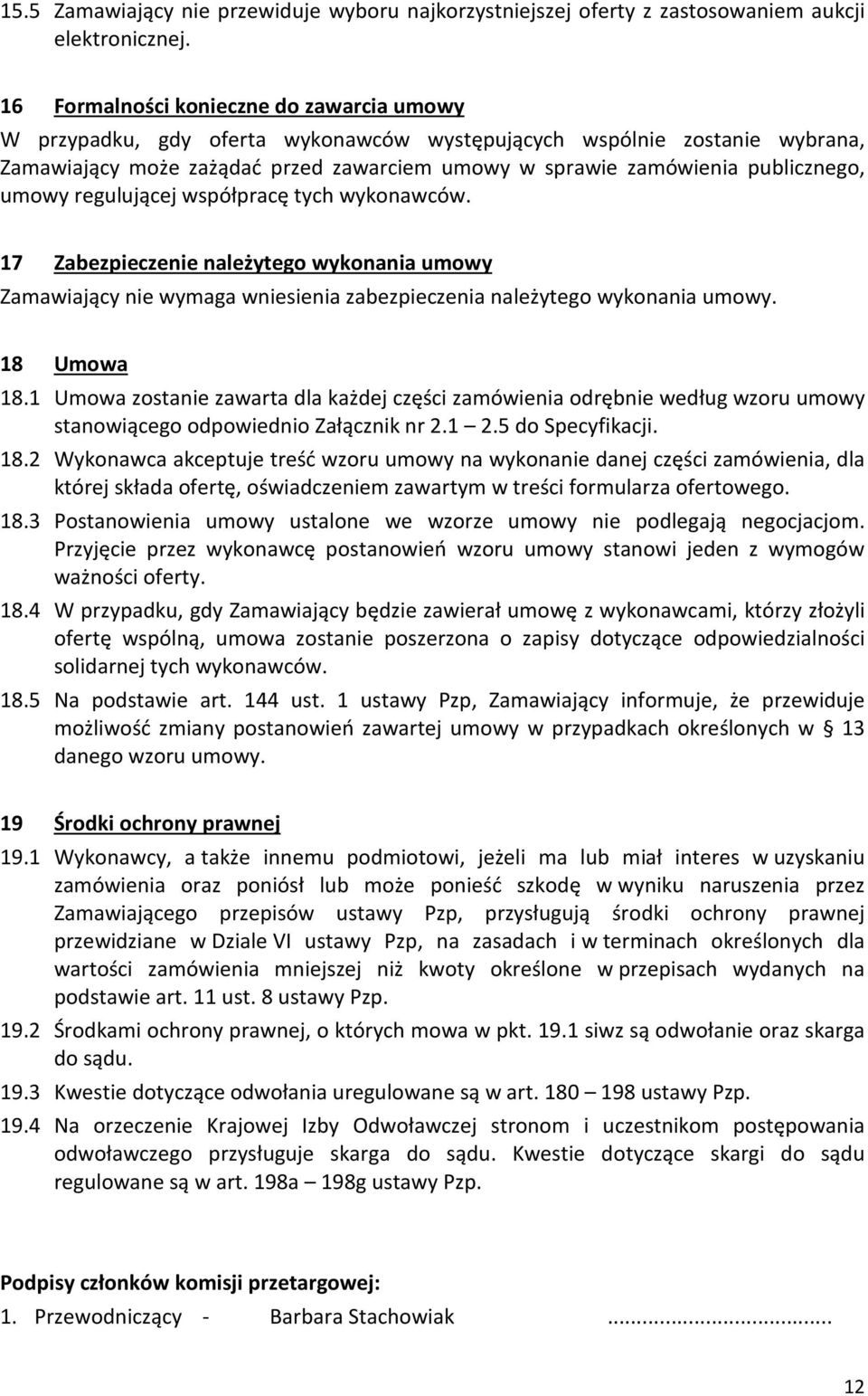 umowy regulującej współpracę tych wykonawców. 17 Zabezpieczenie należytego wykonania umowy Zamawiający nie wymaga wniesienia zabezpieczenia należytego wykonania umowy. 18 Umowa 18.