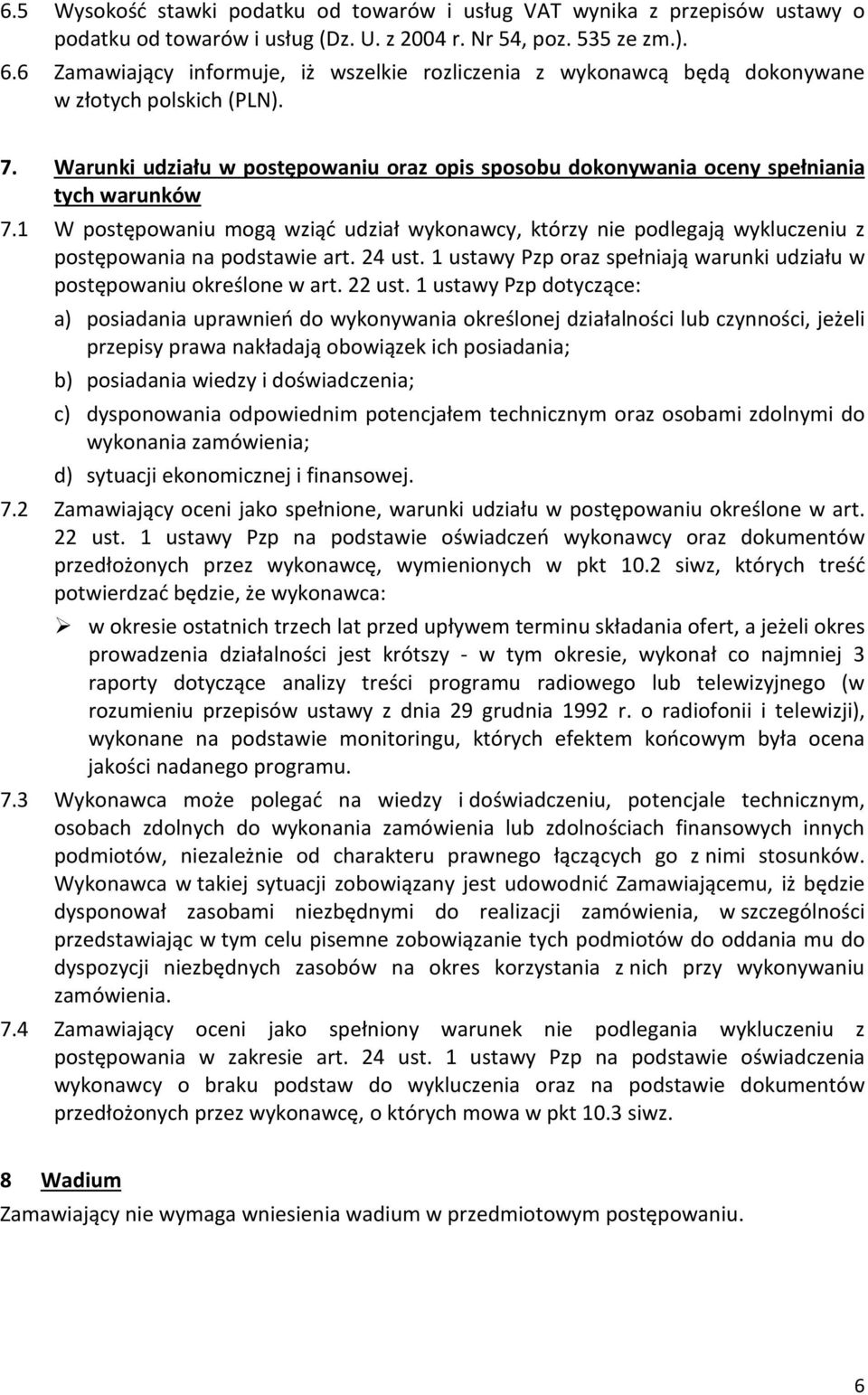 1 W postępowaniu mogą wziąć udział wykonawcy, którzy nie podlegają wykluczeniu z postępowania na podstawie art. 24 ust. 1 ustawy Pzp oraz spełniają warunki udziału w postępowaniu określone w art.