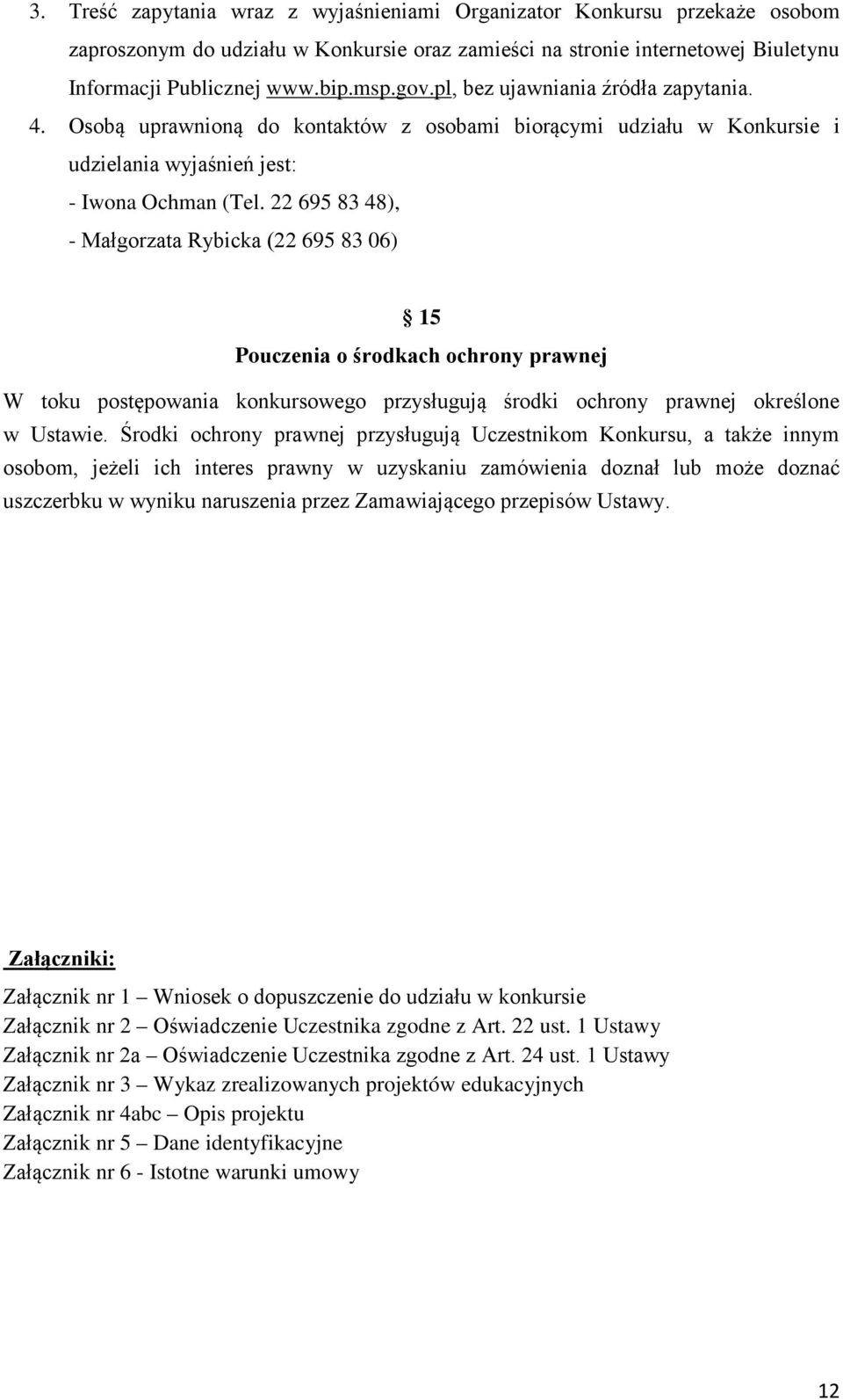 22 695 83 48), - Małgorzata Rybicka (22 695 83 06) 15 Pouczenia o środkach ochrony prawnej W toku postępowania konkursowego przysługują środki ochrony prawnej określone w Ustawie.