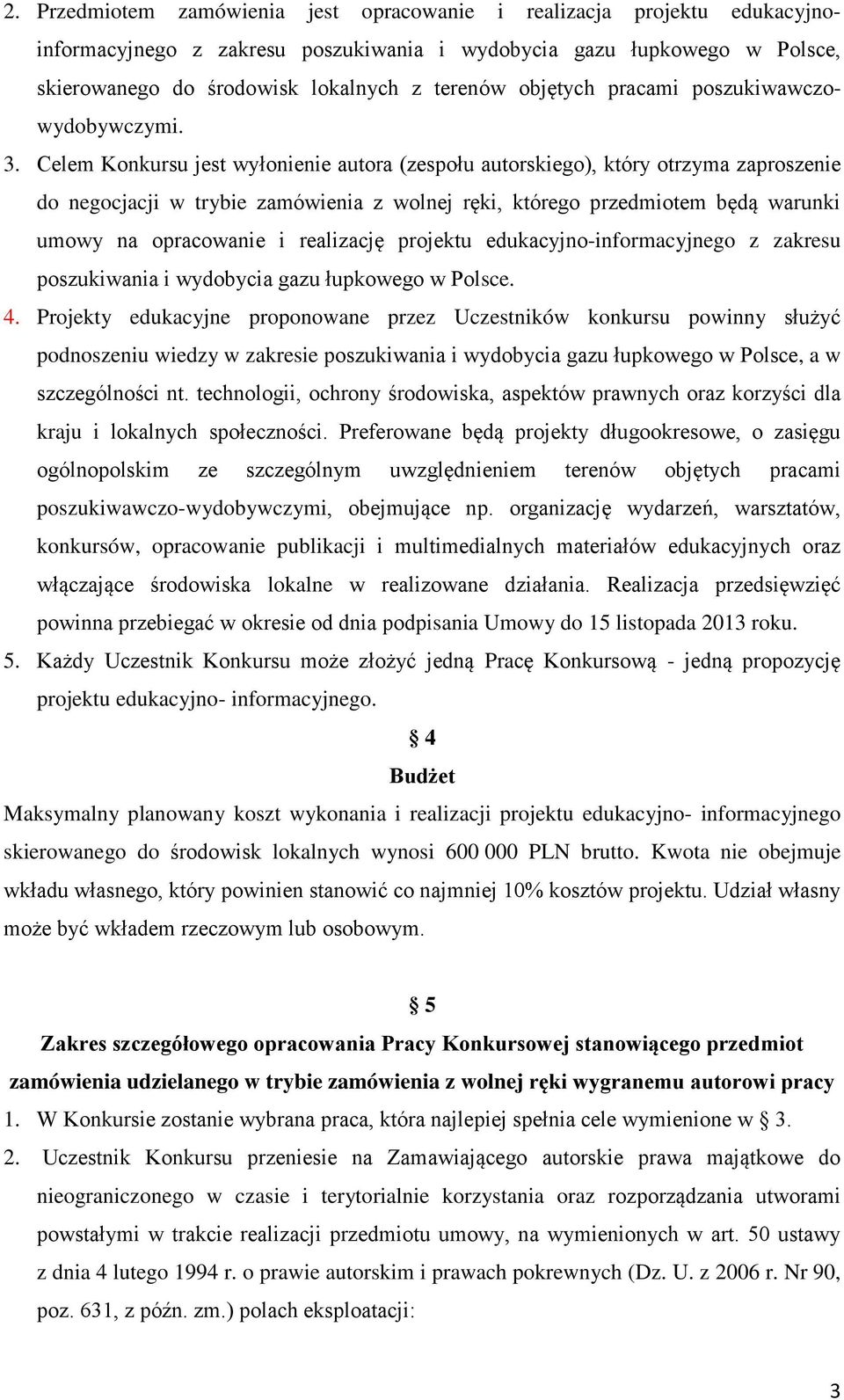 Celem Konkursu jest wyłonienie autora (zespołu autorskiego), który otrzyma zaproszenie do negocjacji w trybie zamówienia z wolnej ręki, którego przedmiotem będą warunki umowy na opracowanie i