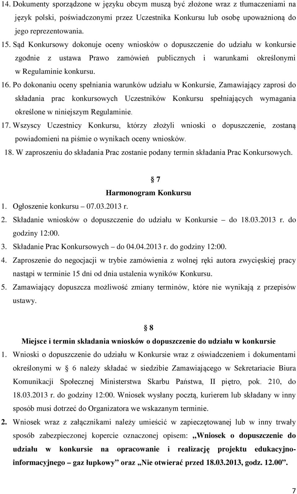 Po dokonaniu oceny spełniania warunków udziału w Konkursie, Zamawiający zaprosi do składania prac konkursowych Uczestników Konkursu spełniających wymagania określone w niniejszym Regulaminie. 17.