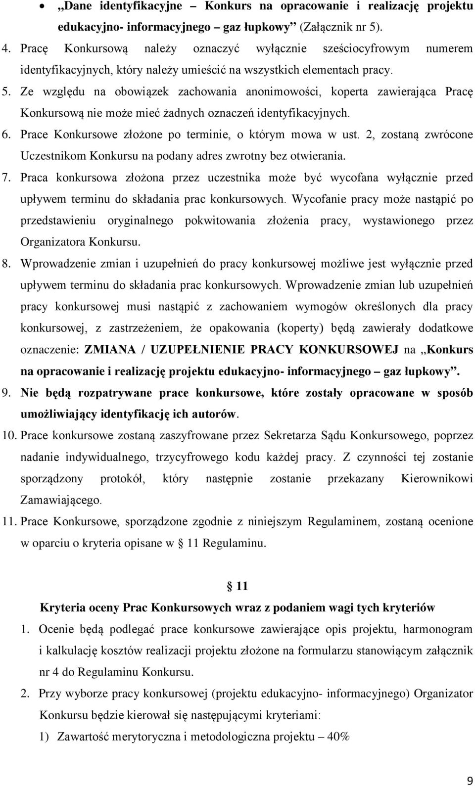 Ze względu na obowiązek zachowania anonimowości, koperta zawierająca Pracę Konkursową nie może mieć żadnych oznaczeń identyfikacyjnych. 6. Prace Konkursowe złożone po terminie, o którym mowa w ust.