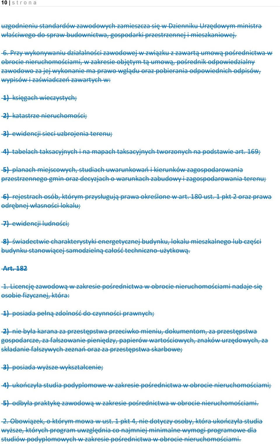 wglądu oraz pobierania odpowiednich odpisów, wypisów i zaświadczeń zawartych w: 1) księgach wieczystych; 2) katastrze nieruchomości; 3) ewidencji sieci uzbrojenia terenu; 4) tabelach taksacyjnych i