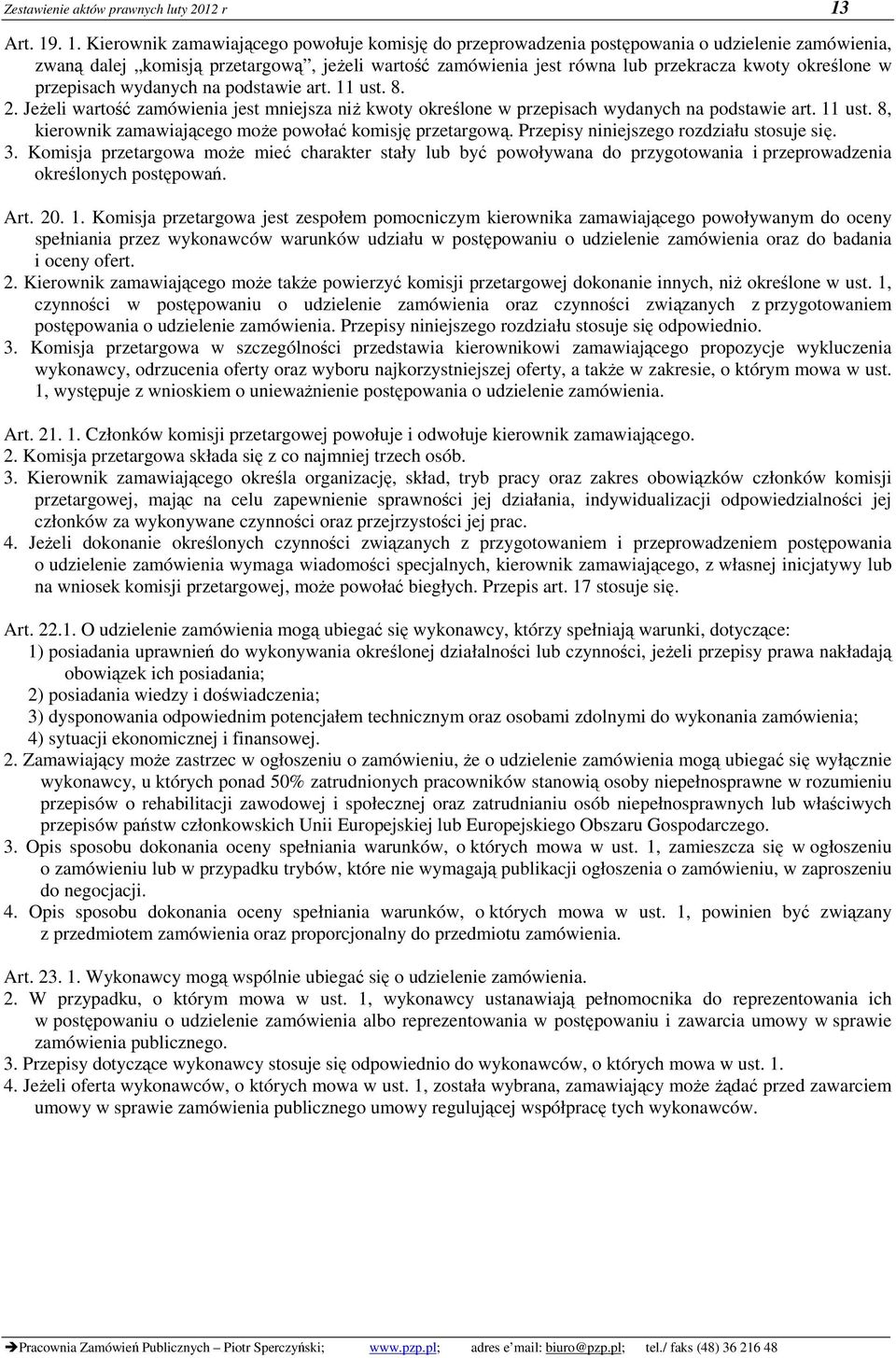 . 1. Kierownik zamawiającego powołuje komisję do przeprowadzenia postępowania o udzielenie zamówienia, zwaną dalej komisją przetargową, jeŝeli wartość zamówienia jest równa lub przekracza kwoty