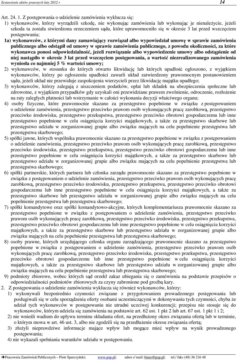 Z postępowania o udzielenie zamówienia wyklucza się: 1) wykonawców, którzy wyrządzili szkodę, nie wykonując zamówienia lub wykonując je nienaleŝycie, jeŝeli szkoda ta została stwierdzona orzeczeniem