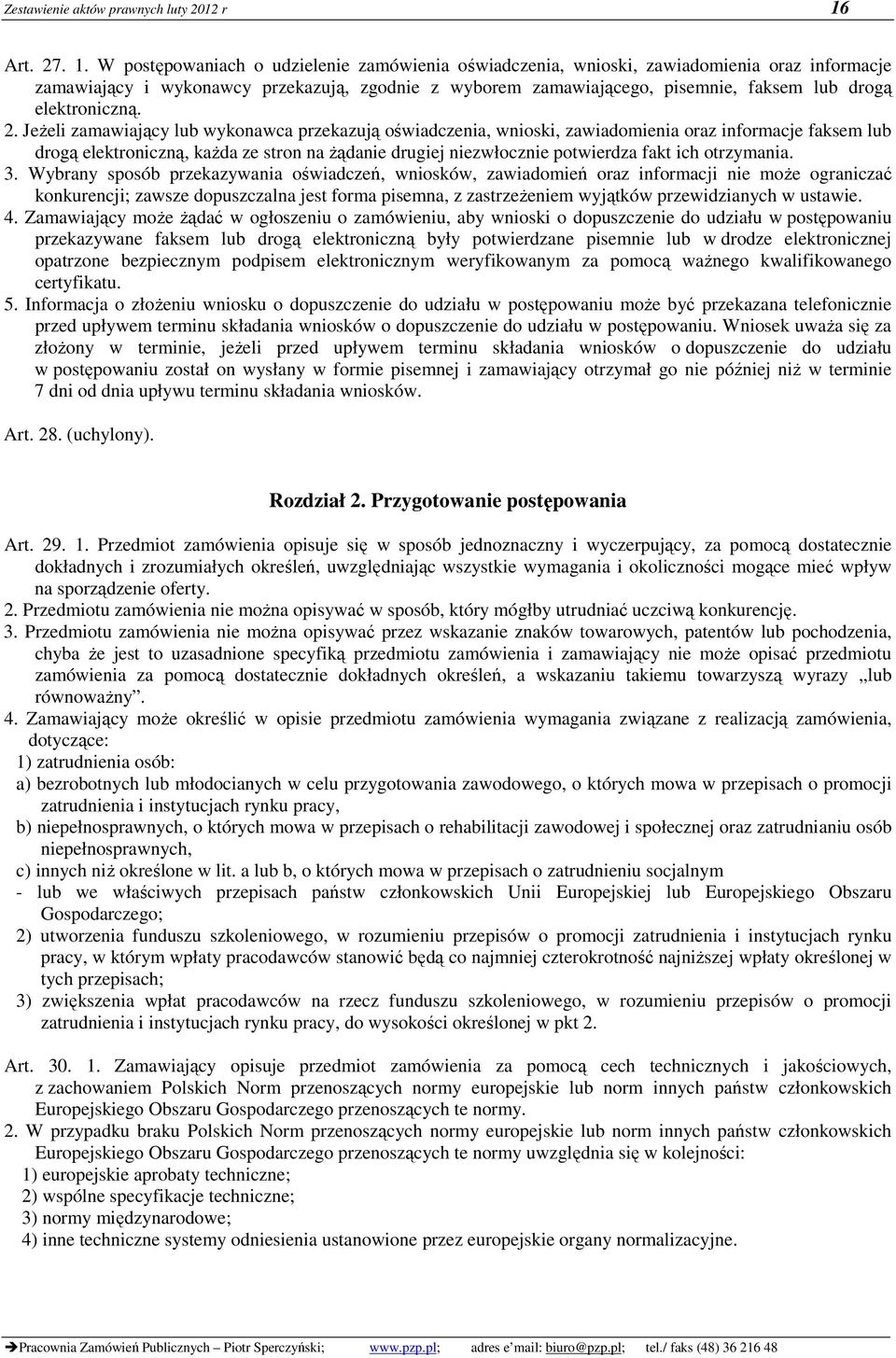 W postępowaniach o udzielenie zamówienia oświadczenia, wnioski, zawiadomienia oraz informacje zamawiający i wykonawcy przekazują, zgodnie z wyborem zamawiającego, pisemnie, faksem lub drogą