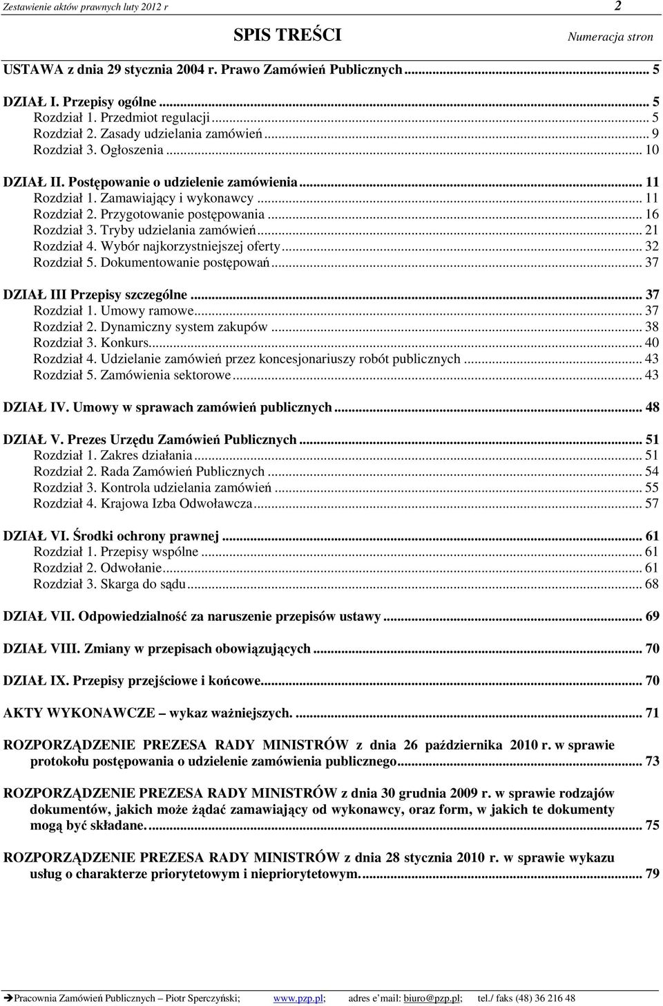 Przygotowanie postępowania... 16 Rozdział 3. Tryby udzielania zamówień... 21 Rozdział 4. Wybór najkorzystniejszej oferty... 32 Rozdział 5. Dokumentowanie postępowań... 37 DZIAŁ III Przepisy szczególne.