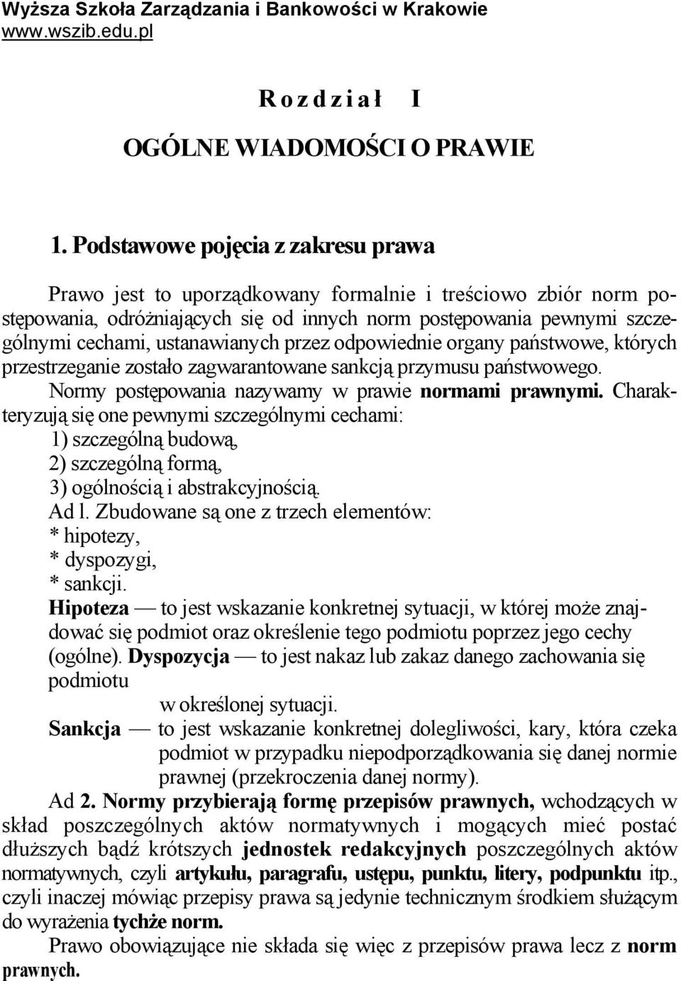 ustanawianych przez odpowiednie organy państwowe, których przestrzeganie zostało zagwarantowane sankcją przymusu państwowego. Normy postępowania nazywamy w prawie normami prawnymi.