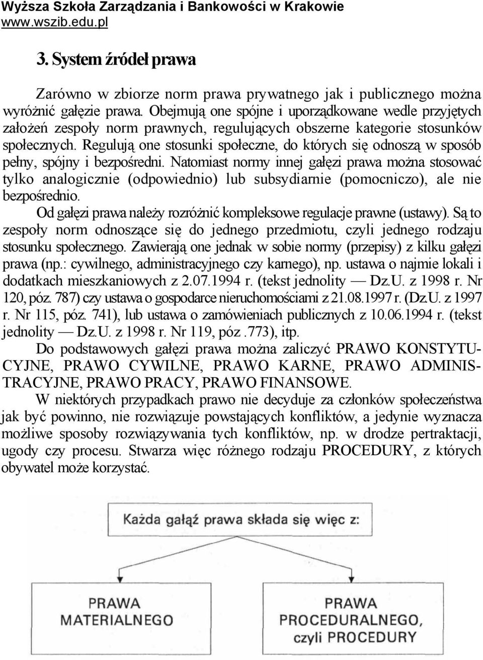 Regulują one stosunki społeczne, do których się odnoszą w sposób pełny, spójny i bezpośredni.