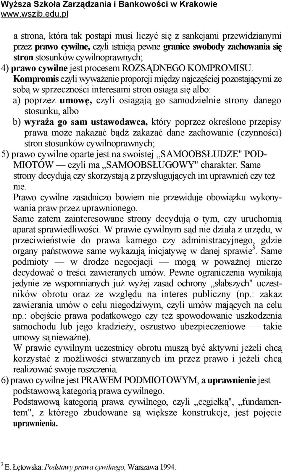 Kompromis czyli wyważenie proporcji między najczęściej pozostającymi ze sobą w sprzeczności interesami stron osiąga się albo: a) poprzez umowę, czyli osiągają go samodzielnie strony danego stosunku,