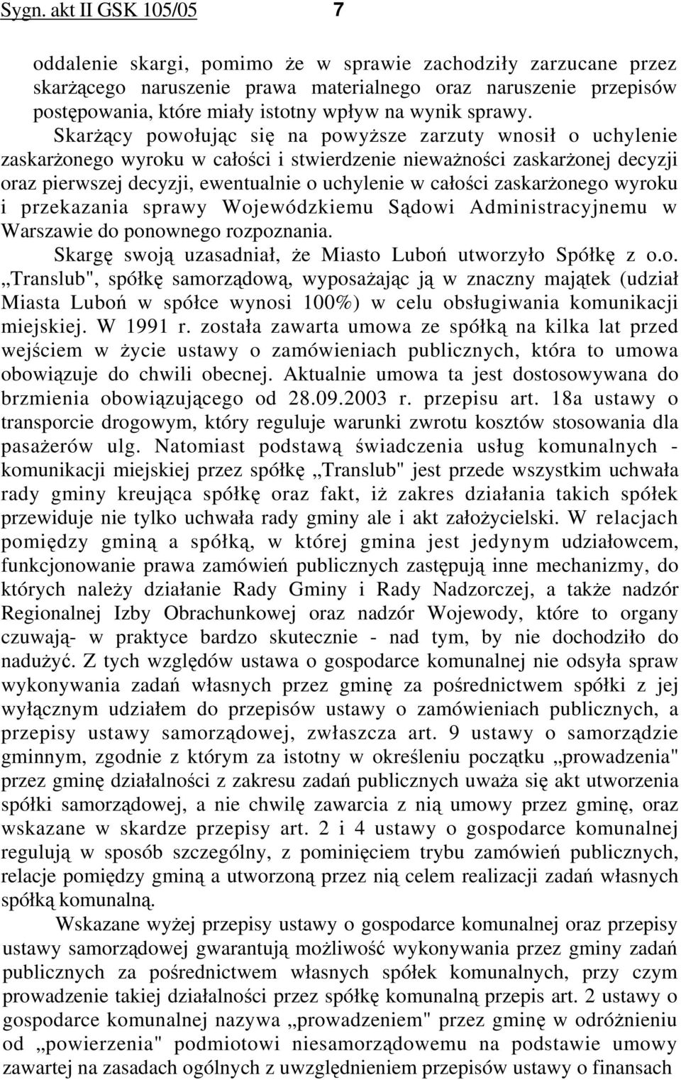 zaskarżonego wyroku i przekazania sprawy Wojewódzkiemu Sądowi Administracyjnemu w Warszawie do ponownego rozpoznania. Skargę swoją uzasadniał, że Miasto Luboń utworzyło Spółkę z o.o. Translub", spółkę samorządową, wyposażając ją w znaczny majątek (udział Miasta Luboń w spółce wynosi 100%) w celu obsługiwania komunikacji miejskiej.