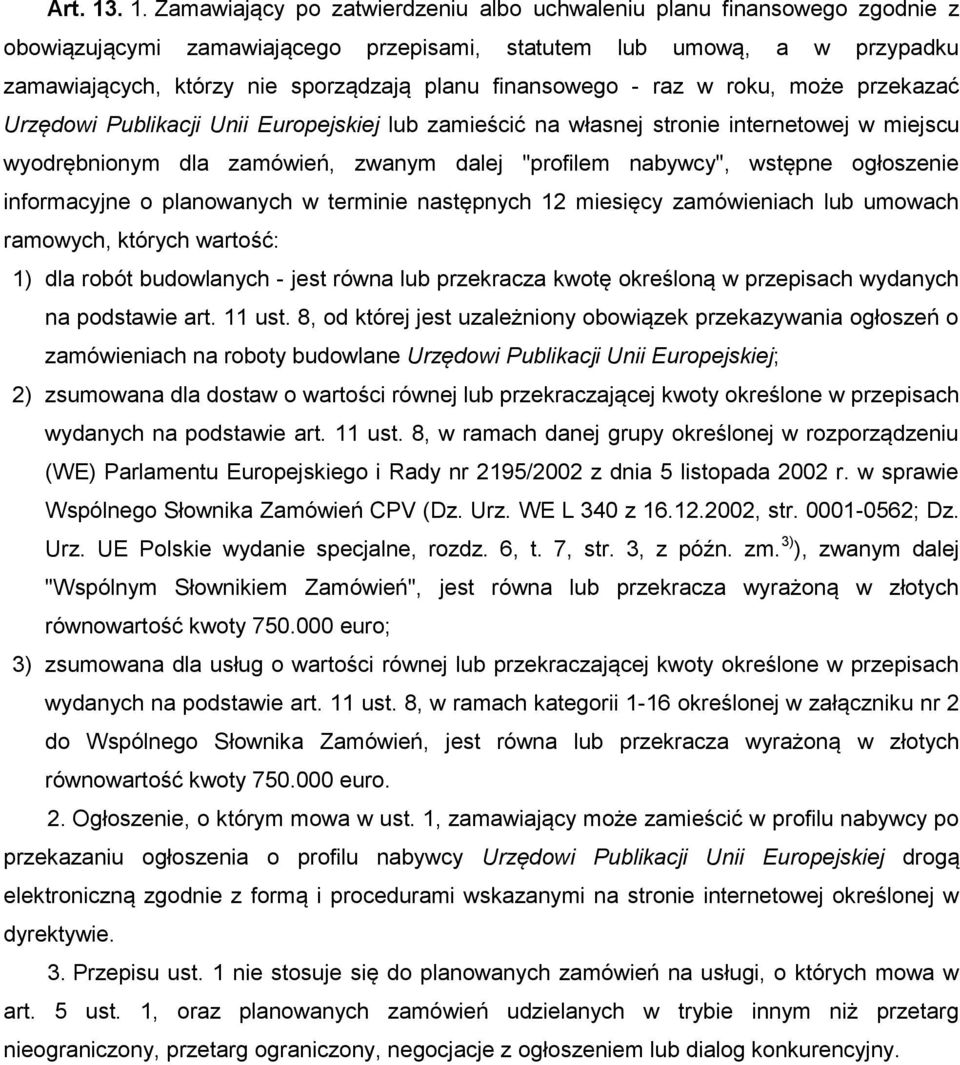 finansowego - raz w roku, może przekazać Urzędowi Publikacji Unii Europejskiej lub zamieścić na własnej stronie internetowej w miejscu wyodrębnionym dla zamówień, zwanym dalej "profilem nabywcy",