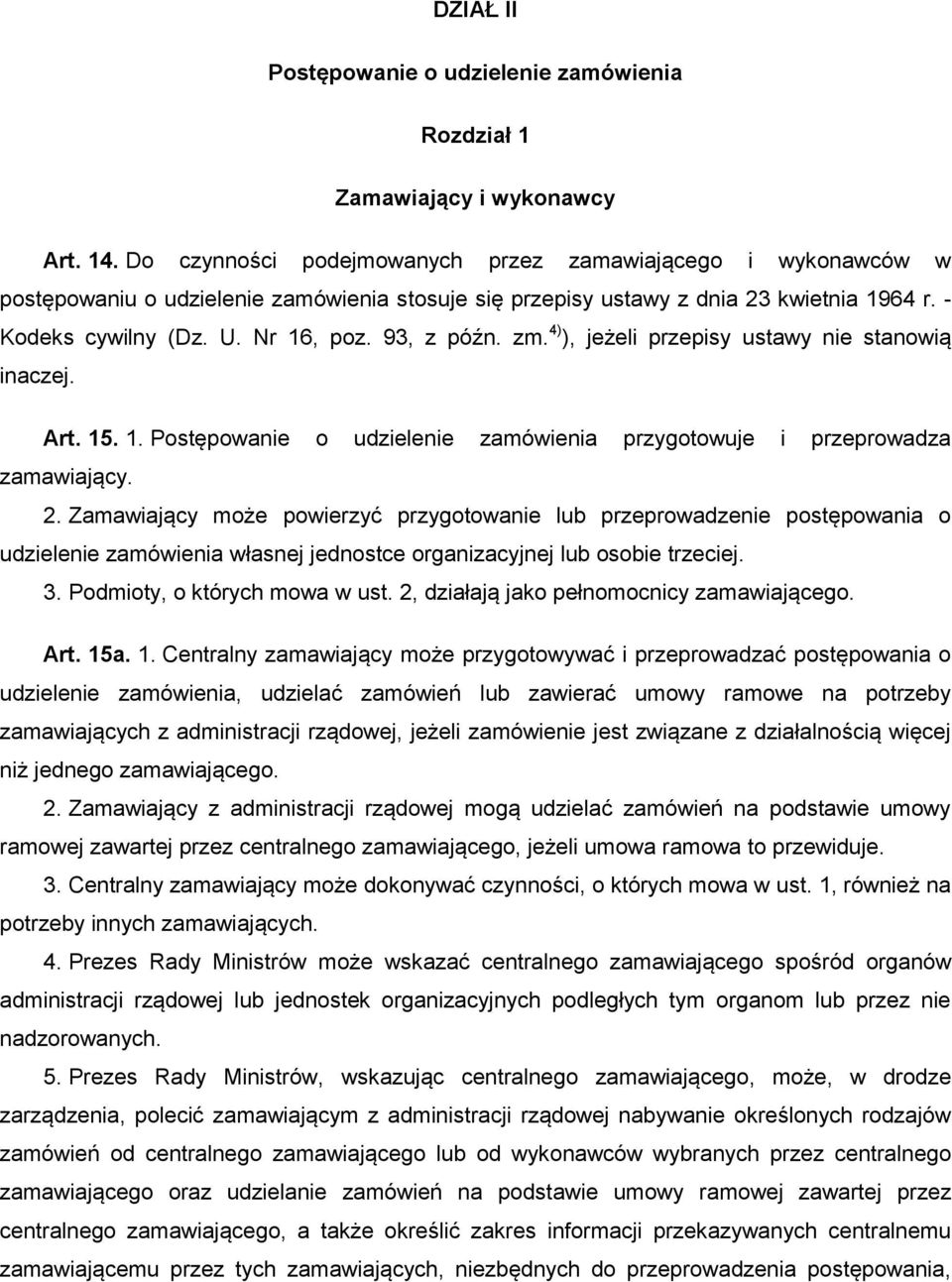 93, z późn. zm. 4) ), jeżeli przepisy ustawy nie stanowią inaczej. Art. 15. 1. Postępowanie o udzielenie zamówienia przygotowuje i przeprowadza zamawiający. 2.