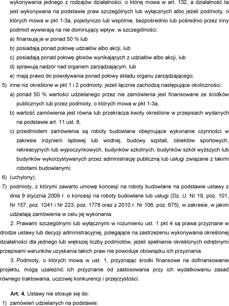 podmiot wywierają na nie dominujący wpływ, w szczególności: a) finansują je w ponad 50 % lub b) posiadają ponad połowę udziałów albo akcji, lub c) posiadają ponad połowę głosów wynikających z