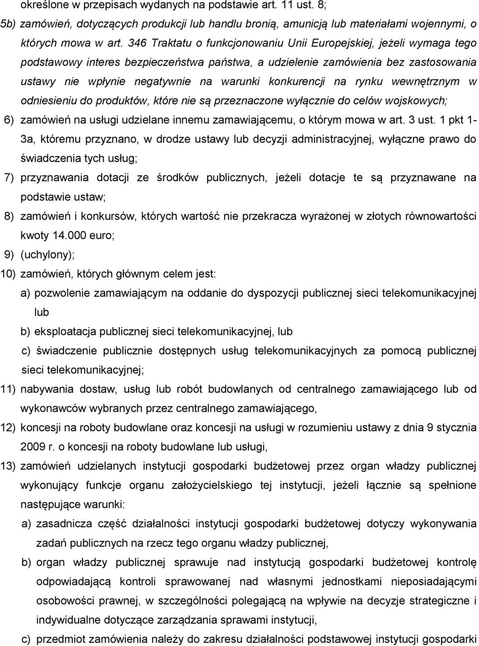 konkurencji na rynku wewnętrznym w odniesieniu do produktów, które nie są przeznaczone wyłącznie do celów wojskowych; 6) zamówień na usługi udzielane innemu zamawiającemu, o którym mowa w art. 3 ust.