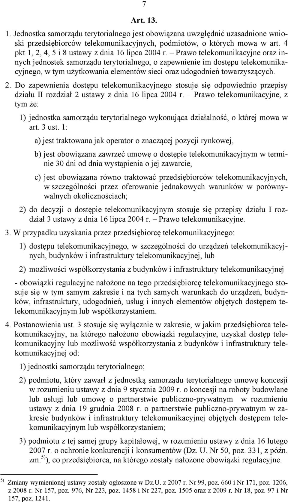 Prawo telekomunikacyjne oraz innych jednostek samorządu terytorialnego, o zapewnienie im dostępu telekomunikacyjnego, w tym użytkowania elementów sieci oraz udogodnień towarzyszących. 2.