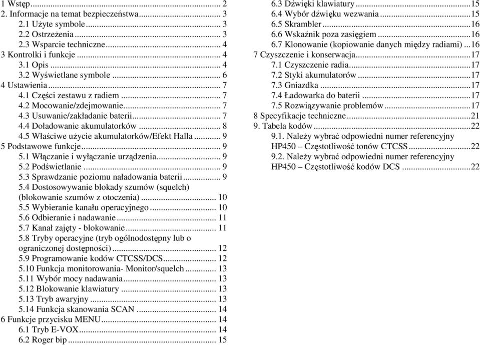 5 Właściwe uŝycie akumulatorków/efekt Halla... 9 5 Podstawowe funkcje... 9 5.1 Włączanie i wyłączanie urządzenia... 9 5.2 Podświetlanie... 9 5.3 Sprawdzanie poziomu naładowania baterii... 9 5.4 Dostosowywanie blokady szumów (squelch) (blokowanie szumów z otoczenia).