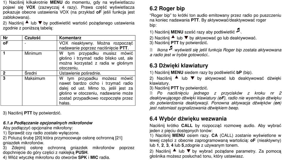 2) Naciśnij lub by podświetlić wartość poŝądanego ustawienia zgodnie z poniŝszą tabelą: Nr Czułość Komentarz of - VOX nieaktywny. MoŜna rozpocząć nadawanie poprzez naciśnięcie PTT.