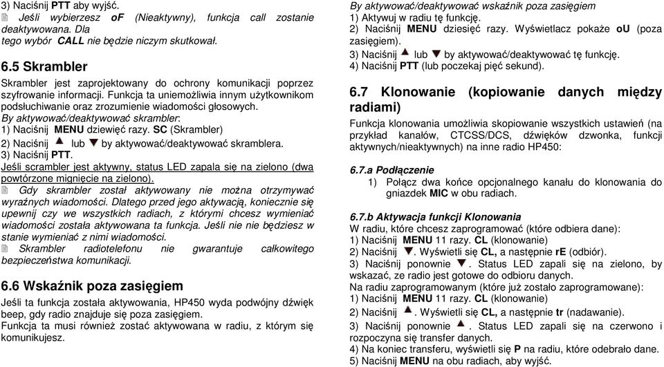 By aktywować/deaktywować skrambler: 1) Naciśnij MENU dziewięć razy. SC (Skrambler) 2) Naciśnij lub by aktywować/deaktywować skramblera. 3) Naciśnij PTT.