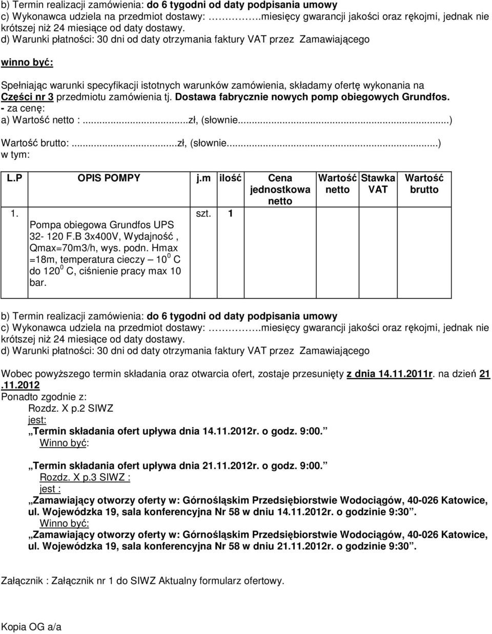 1 Wobec powyŝszego termin składania oraz otwarcia ofert, zostaje przesunięty z dnia 14.12011r. na dzień 21.12012 Ponadto zgodnie z: Rozdz. X p.2 SIWZ jest: Termin składania ofert upływa dnia 14.