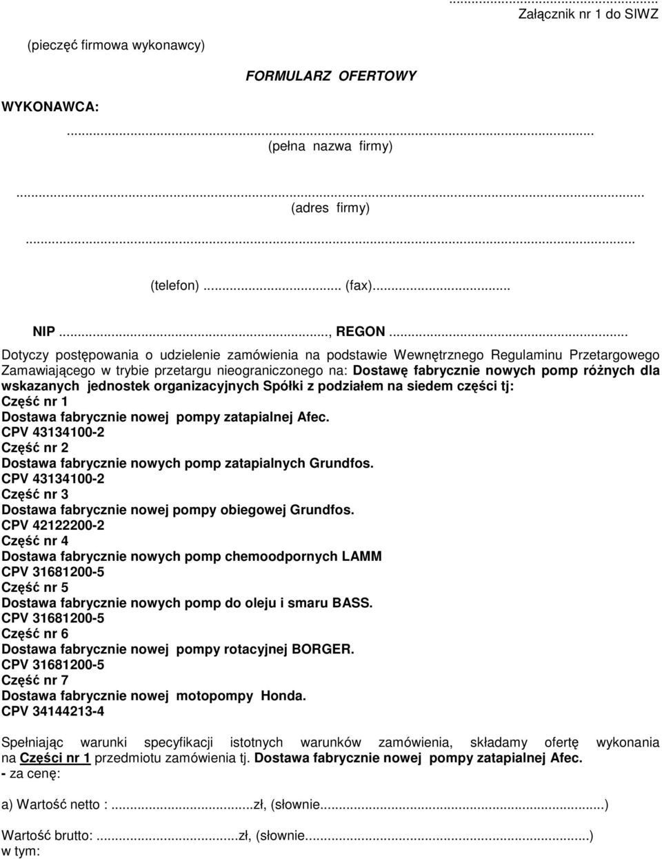 wskazanych jednostek organizacyjnych Spółki z podziałem na siedem części tj: Część nr 1 Dostawa fabrycznie nowej pompy zatapialnej Afec.