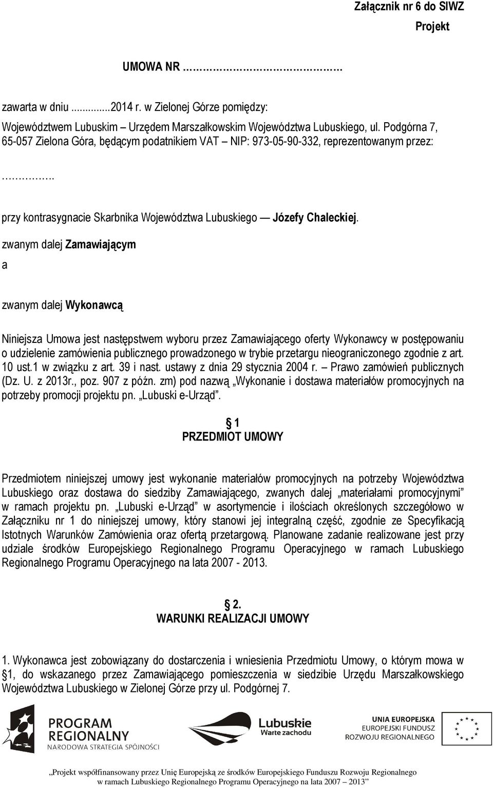 zwanym dalej Zamawiającym a zwanym dalej Wykonawcą Niniejsza Umowa jest następstwem wyboru przez Zamawiającego oferty Wykonawcy w postępowaniu o udzielenie zamówienia publicznego prowadzonego w