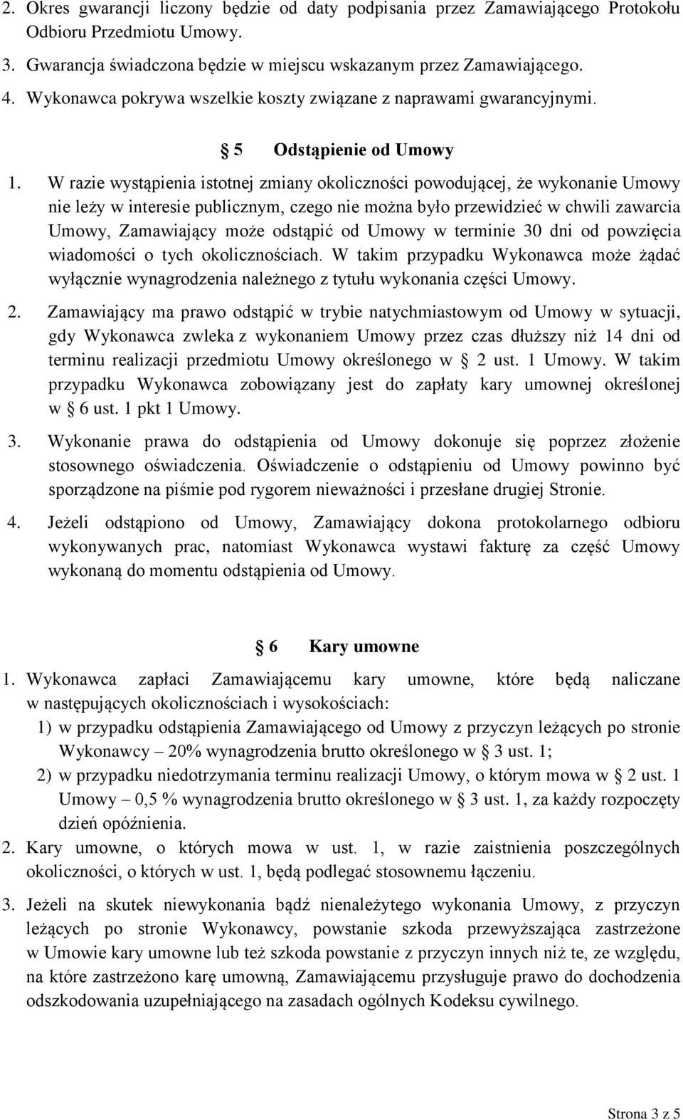 W razie wystąpienia istotnej zmiany okoliczności powodującej, że wykonanie Umowy nie leży w interesie publicznym, czego nie można było przewidzieć w chwili zawarcia Umowy, Zamawiający może odstąpić