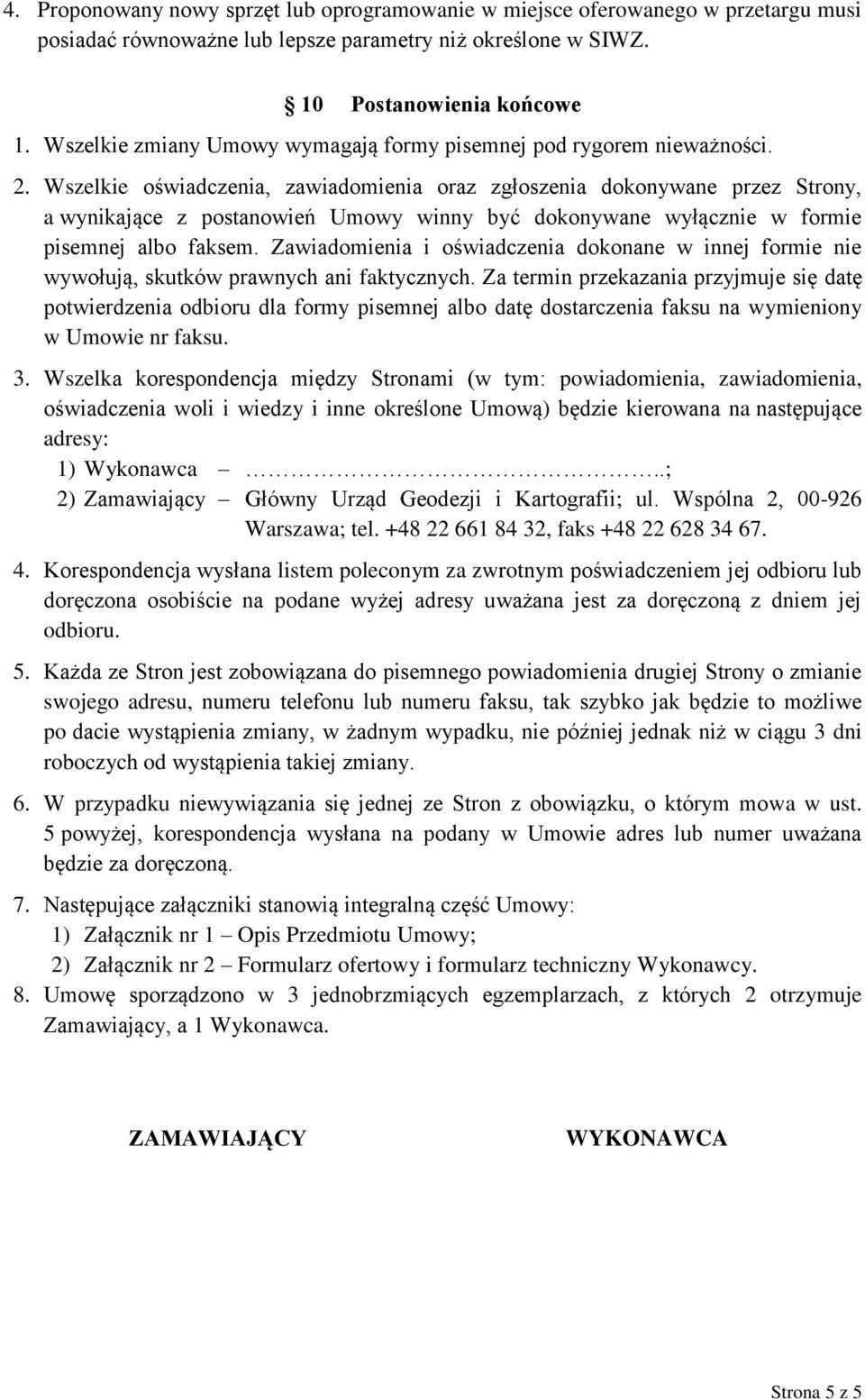 Wszelkie oświadczenia, zawiadomienia oraz zgłoszenia dokonywane przez Strony, a wynikające z postanowień Umowy winny być dokonywane wyłącznie w formie pisemnej albo faksem.