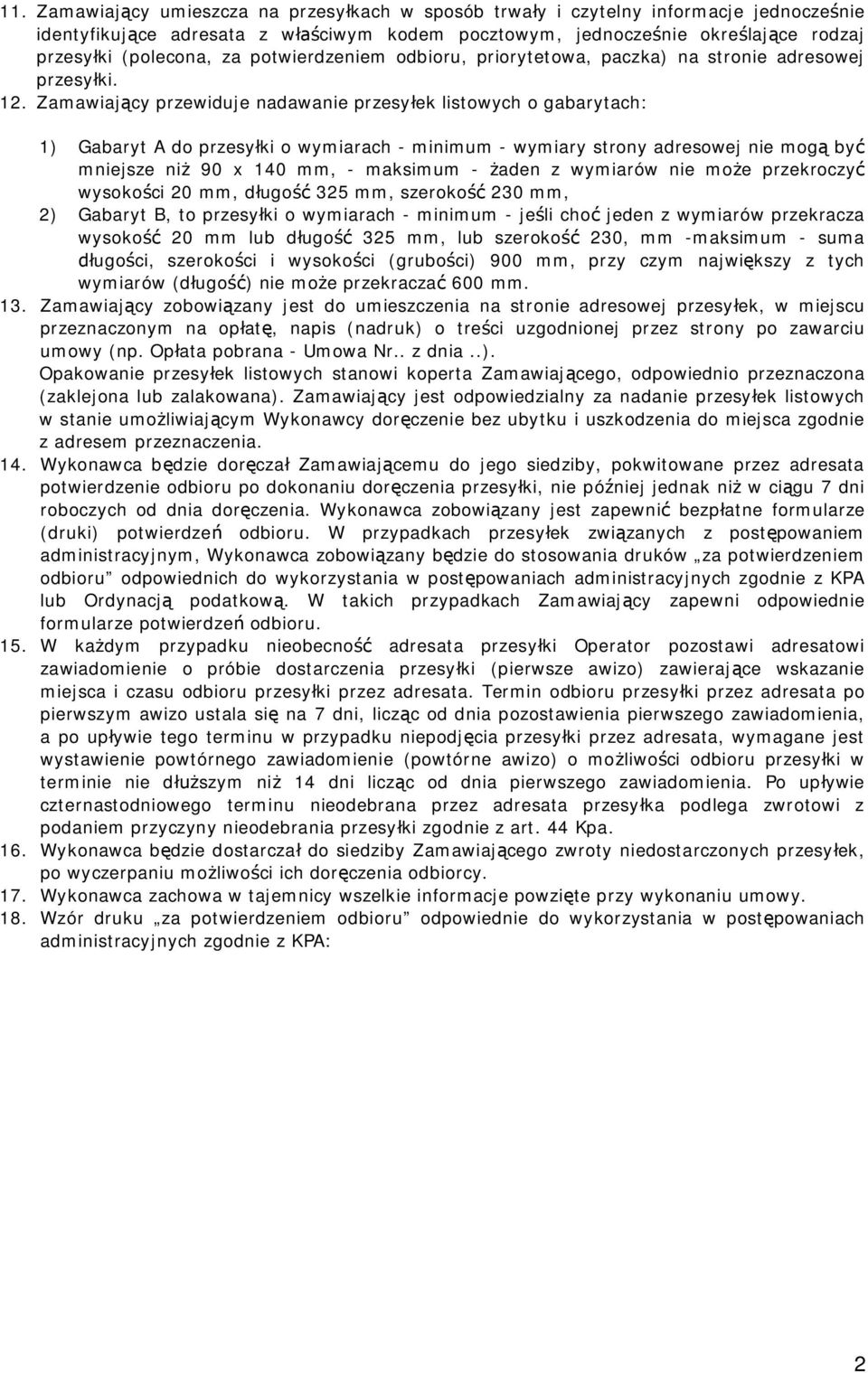 Zamawiaj cy przewiduje nadawanie przesy ek listowych o gabarytach: 1) Gabaryt A do przesy ki o wymiarach - minimum - wymiary strony adresowej nie mog by mniejsze ni 90 x 140 mm, - maksimum - aden z