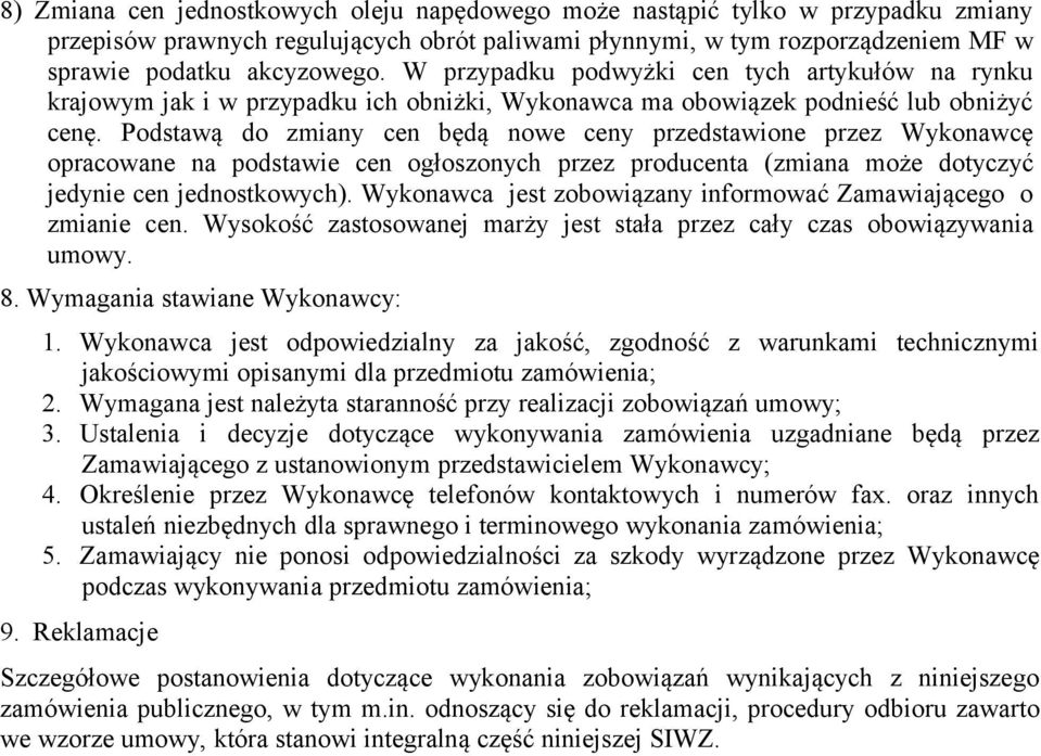 Podstawą do zmiany cen będą nowe ceny przedstawione przez Wykonawcę opracowane na podstawie cen ogłoszonych przez producenta (zmiana może dotyczyć jedynie cen jednostkowych).