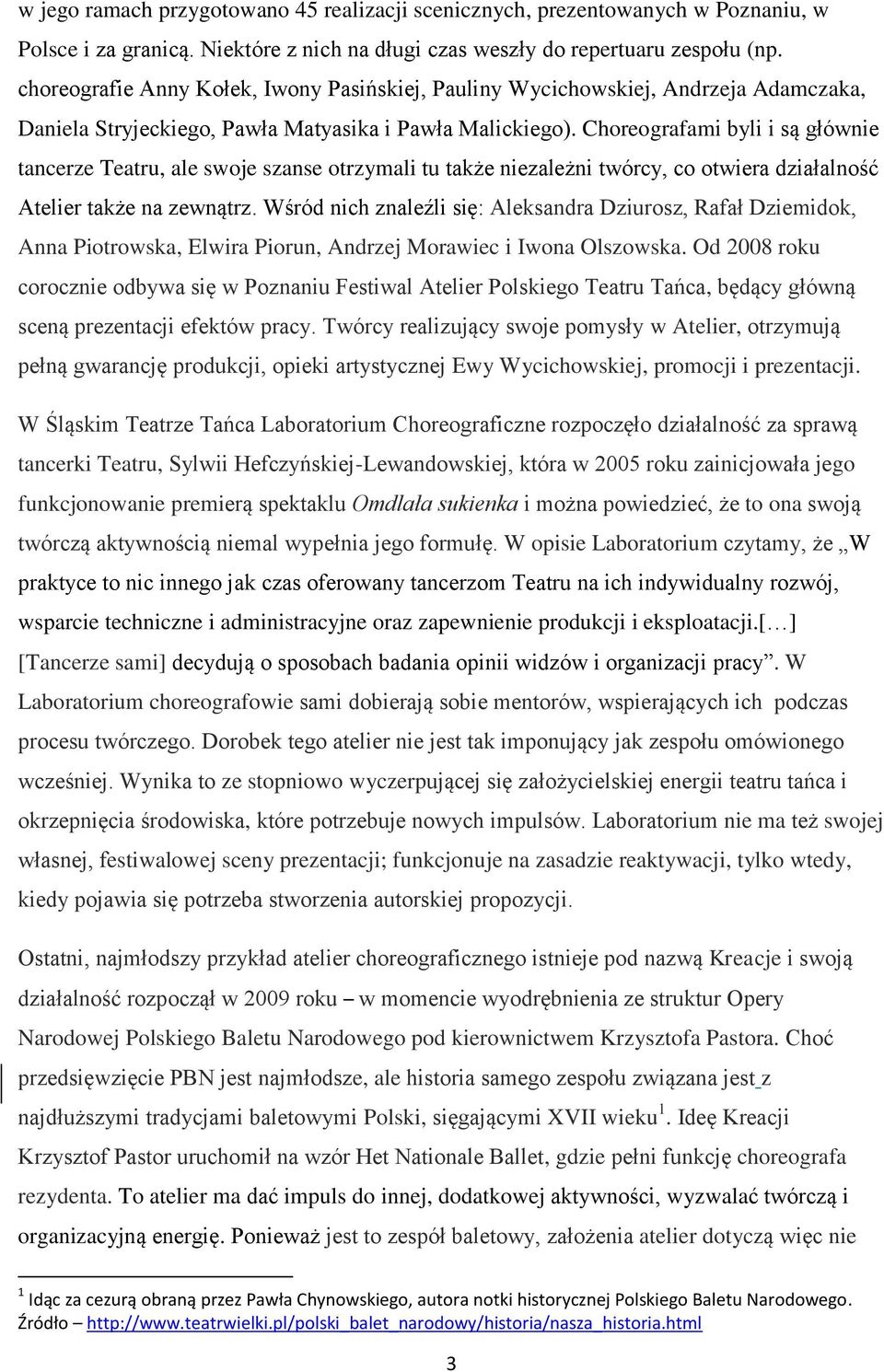 Choreografami byli i są głównie tancerze Teatru, ale swoje szanse otrzymali tu także niezależni twórcy, co otwiera działalność Atelier także na zewnątrz.