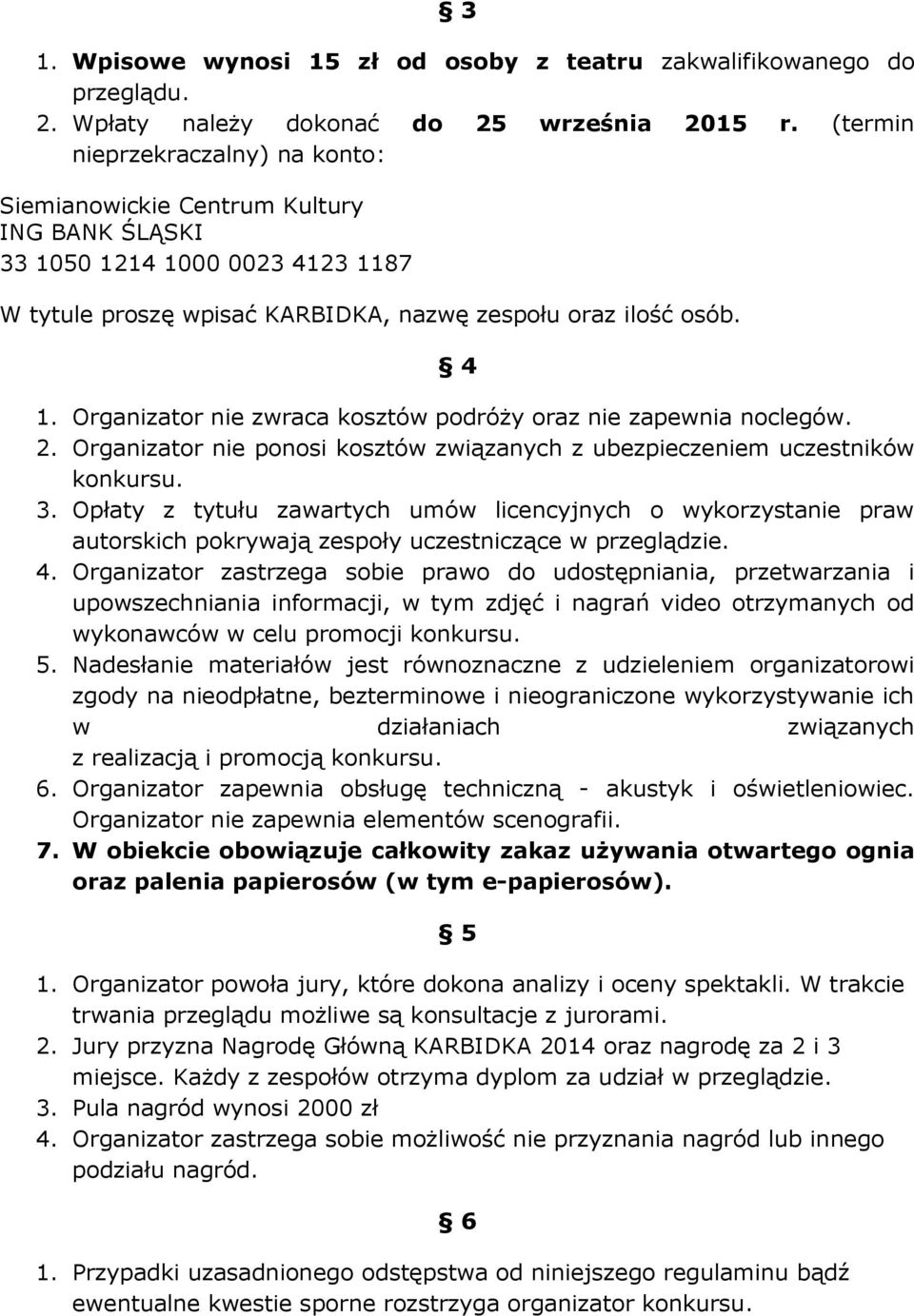 Organizator nie zwraca kosztów podróży oraz nie zapewnia noclegów. 2. Organizator nie ponosi kosztów związanych z ubezpieczeniem uczestników konkursu. 3.