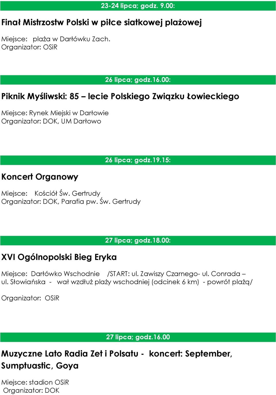 15: Miejsce: Kościół Św. Gertrudy, Parafia pw. Św. Gertrudy XVI Ogólnopolski Bieg Eryka 27 lipca; godz.18.00: Miejsce: Darłówko Wschodnie /START: ul.