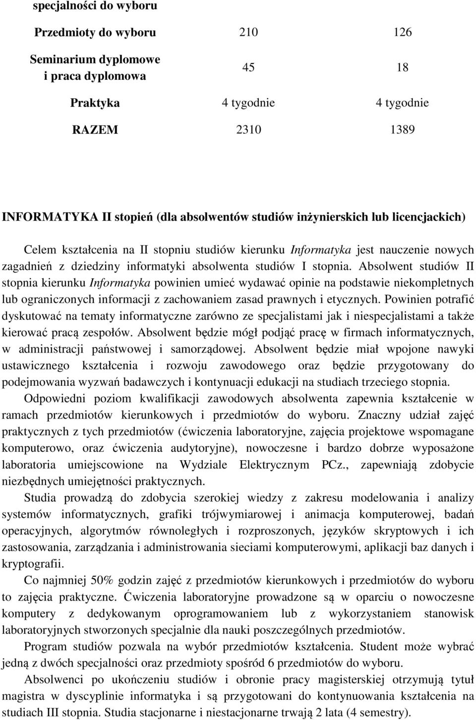 Absolwent studiów II stopnia kierunku Informatyka powinien umieć wydawać opinie na podstawie niekompletnych lub ograniczonych informacji z zachowaniem zasad prawnych i etycznych.