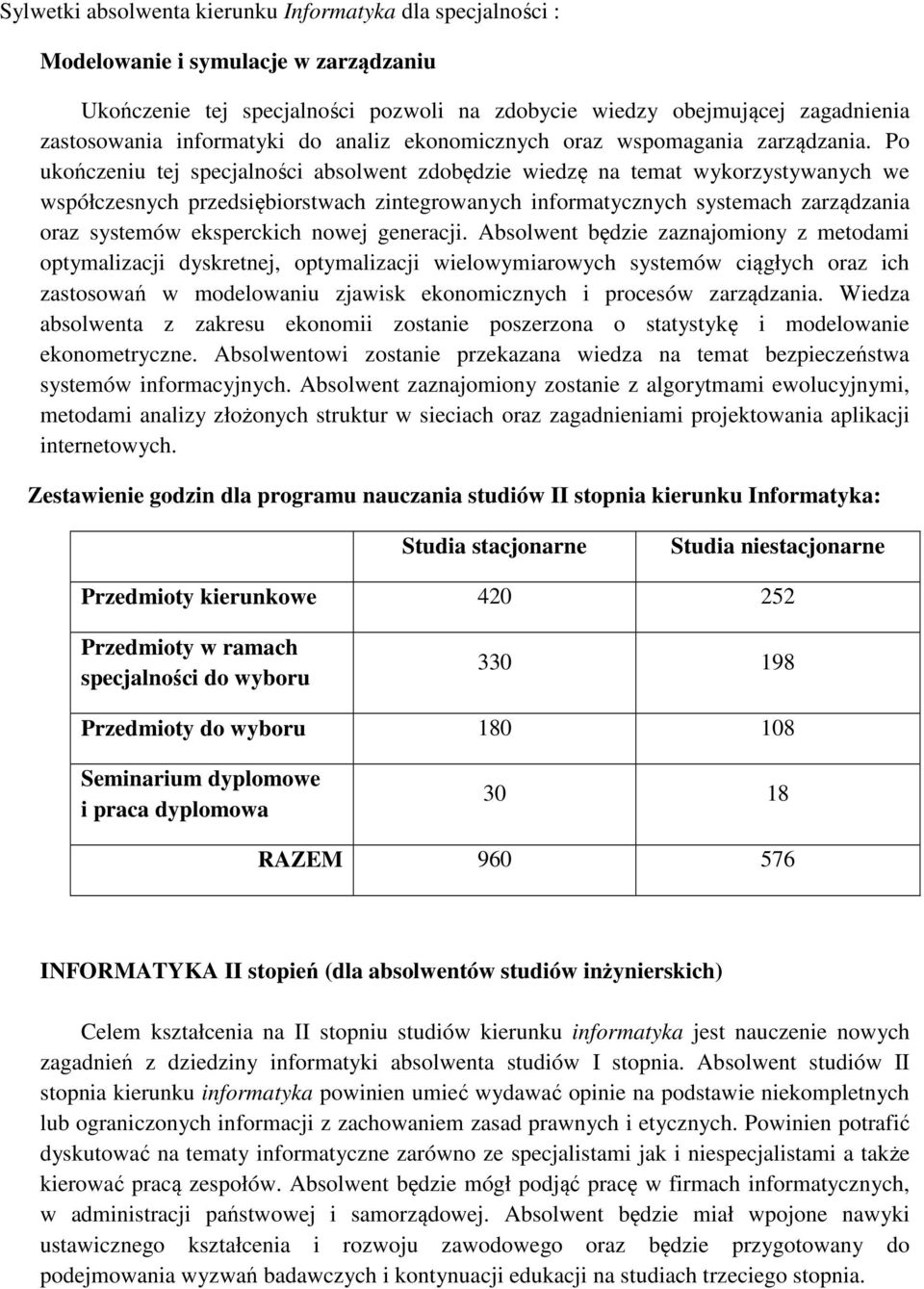 Po ukończeniu tej specjalności absolwent zdobędzie wiedzę na temat wykorzystywanych we współczesnych przedsiębiorstwach zintegrowanych informatycznych systemach zarządzania oraz systemów eksperckich