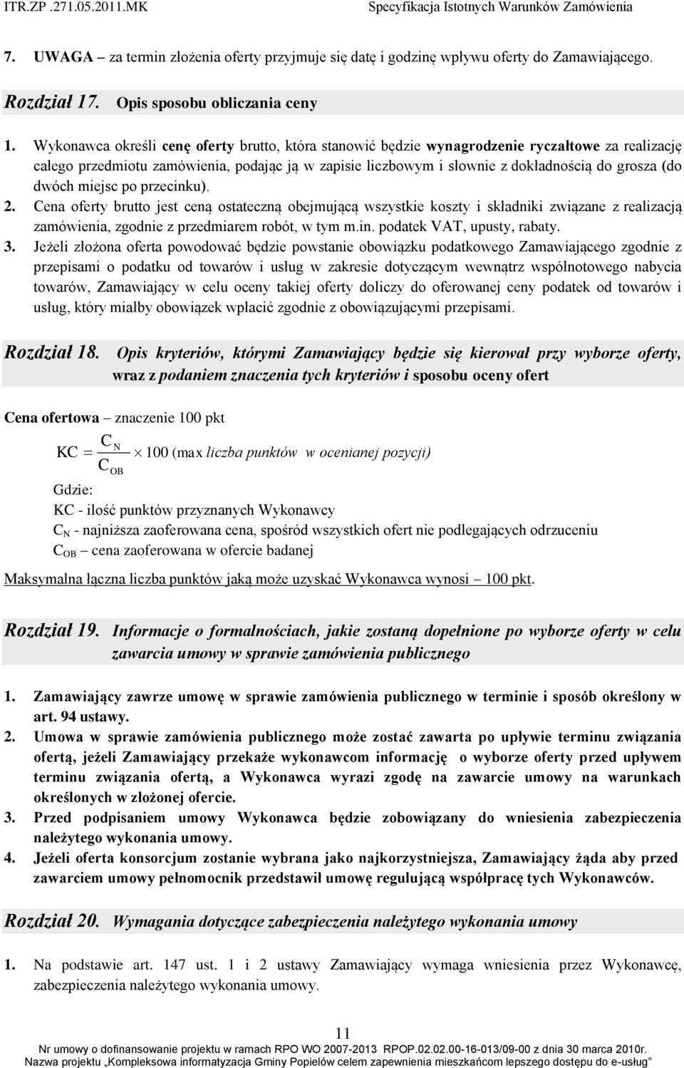 dwóch miejsc po przecinku). 2. Cena oferty brutto jest ceną ostateczną obejmującą wszystkie koszty i składniki związane z realizacją zamówienia, zgodnie z przedmiarem robót, w tym m.in. podatek VAT, upusty, rabaty.