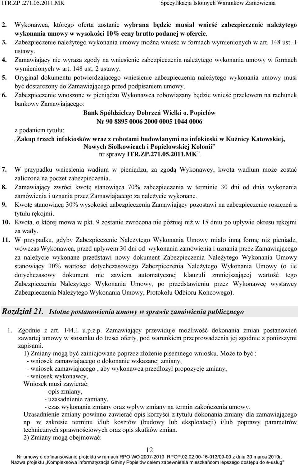 Zamawiający nie wyraża zgody na wniesienie zabezpieczenia należytego wykonania umowy w formach wymienionych w art. 148 ust. 2 ustawy. 5.