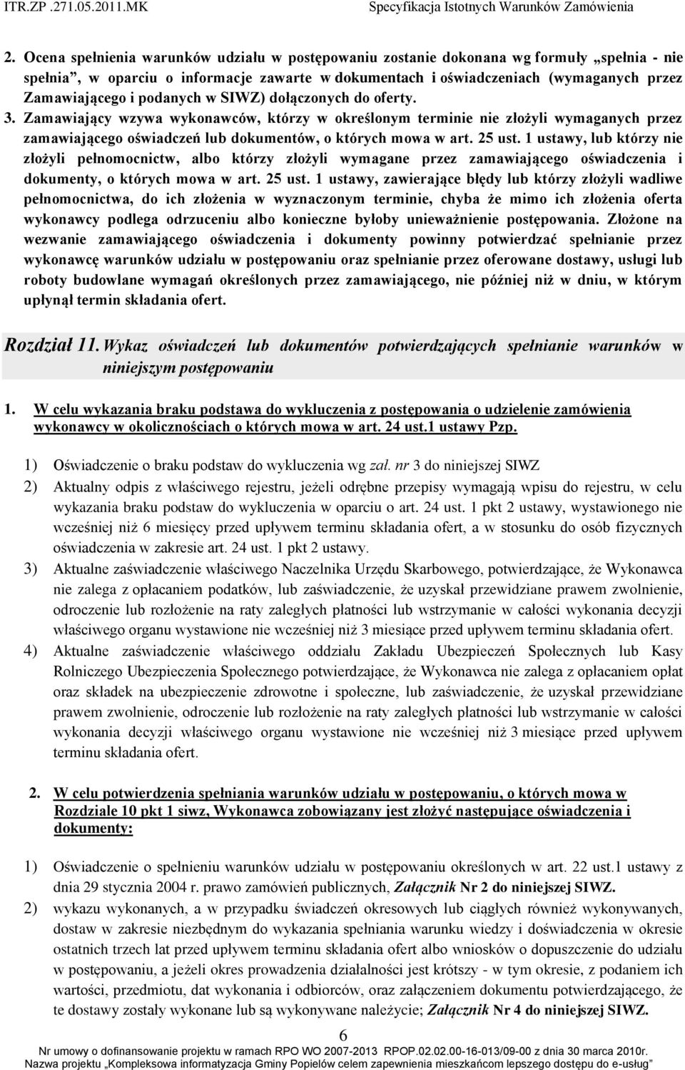 25 ust. 1 ustawy, lub którzy nie złożyli pełnomocnictw, albo którzy złożyli wymagane przez zamawiającego oświadczenia i dokumenty, o których mowa w art. 25 ust.