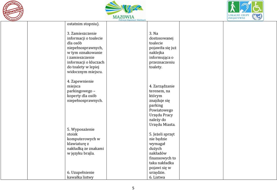 Zapewnienie miejsca parkingowego koperty dla osób niepełnosprawnych. 5. Wyposażenie stoisk komputerowych w klawiaturę z nakładką ze znakami w języku brajla. 6.