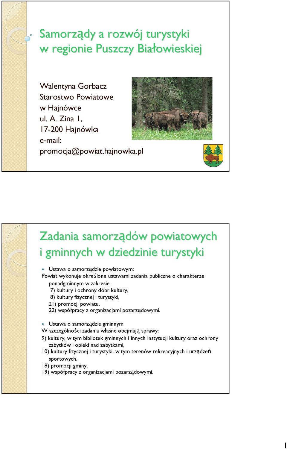 kultury i ochrony dóbr kultury, 8) kultury fizycznej i turystyki, 21) promocji powiatu, 22) współpracy z organizacjami pozarządowymi.