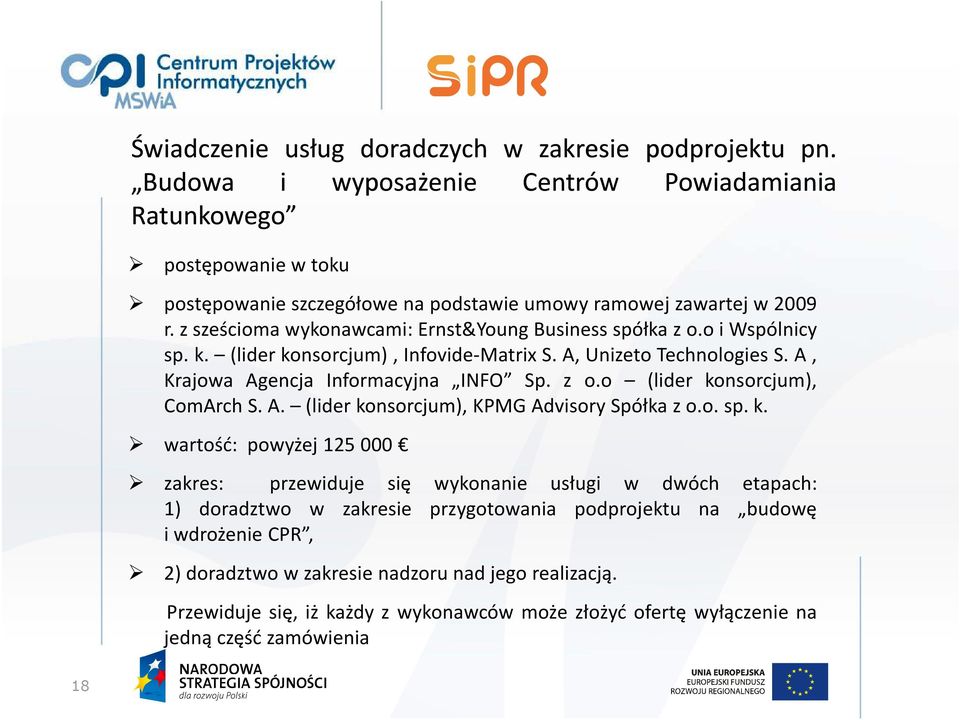 z sześcioma wykonawcami: Ernst&Young Business spółka z o.o i Wspólnicy sp. k. (lider konsorcjum), Infovide-Matrix S. A, Unizeto Technologies S. A, Krajowa Agencja Informacyjna INFO Sp. z o.o (lider konsorcjum), ComArchS.