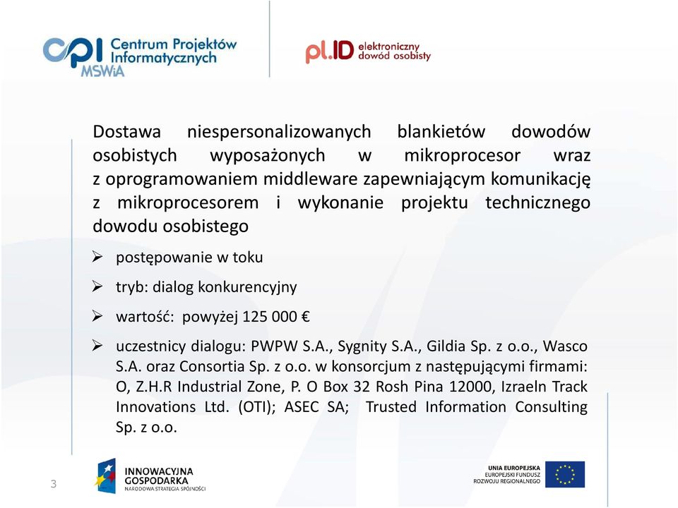 powyżej 125000 uczestnicy dialogu: PWPW S.A., Sygnity S.A., Gildia Sp. z o.o., Wasco S.A. oraz Consortia Sp. z o.o. w konsorcjum z następującymi firmami: O, Z.