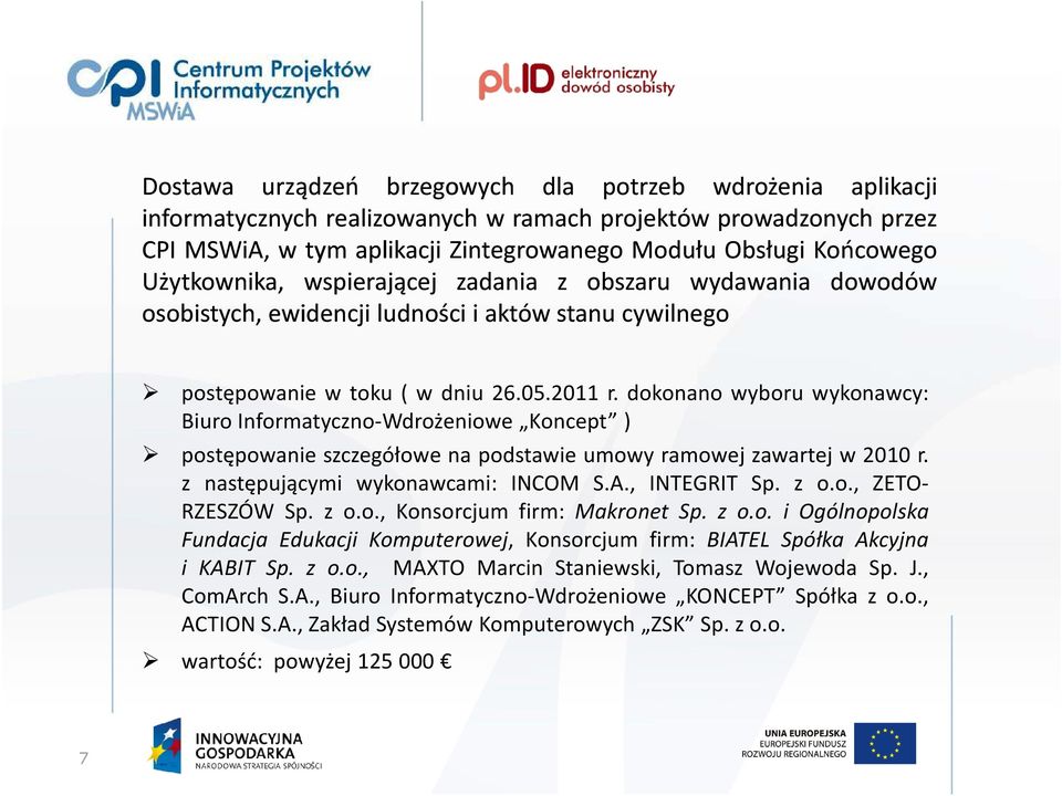 dokonano wyboru wykonawcy: Biuro Informatyczno-Wdrożeniowe Koncept ) postępowanie szczegółowe na podstawie umowy ramowej zawartej w 2010 r. z następującymi wykonawcami: INCOM S.A., INTEGRIT Sp. z o.o., ZETO- RZESZÓW Sp.