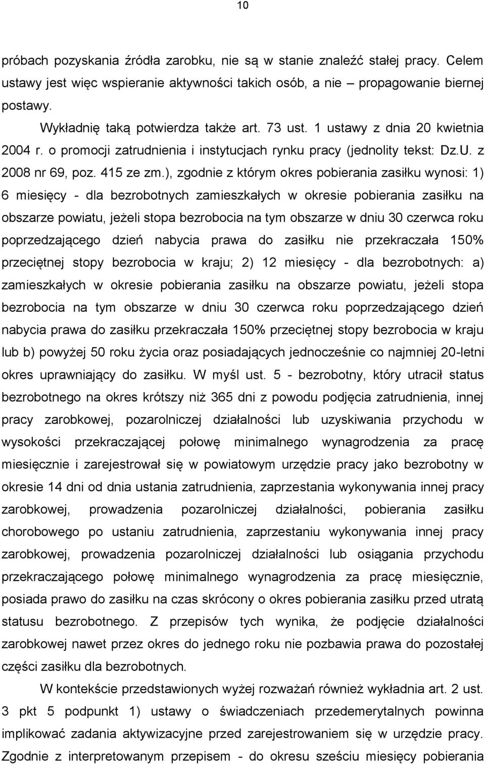 ), zgodnie z którym okres pobierania zasiłku wynosi: 1) 6 miesięcy - dla bezrobotnych zamieszkałych w okresie pobierania zasiłku na obszarze powiatu, jeżeli stopa bezrobocia na tym obszarze w dniu 30