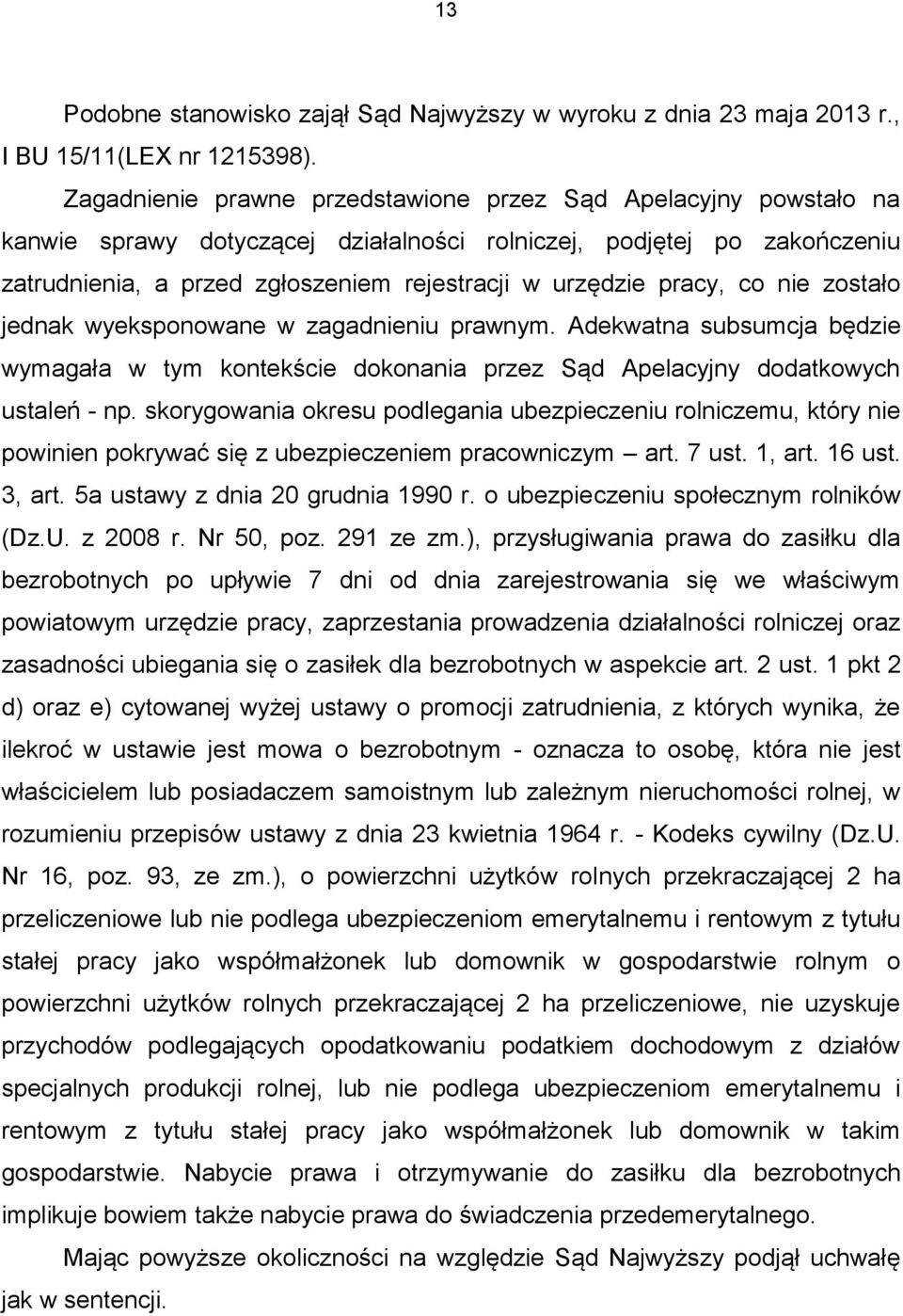 pracy, co nie zostało jednak wyeksponowane w zagadnieniu prawnym. Adekwatna subsumcja będzie wymagała w tym kontekście dokonania przez Sąd Apelacyjny dodatkowych ustaleń - np.