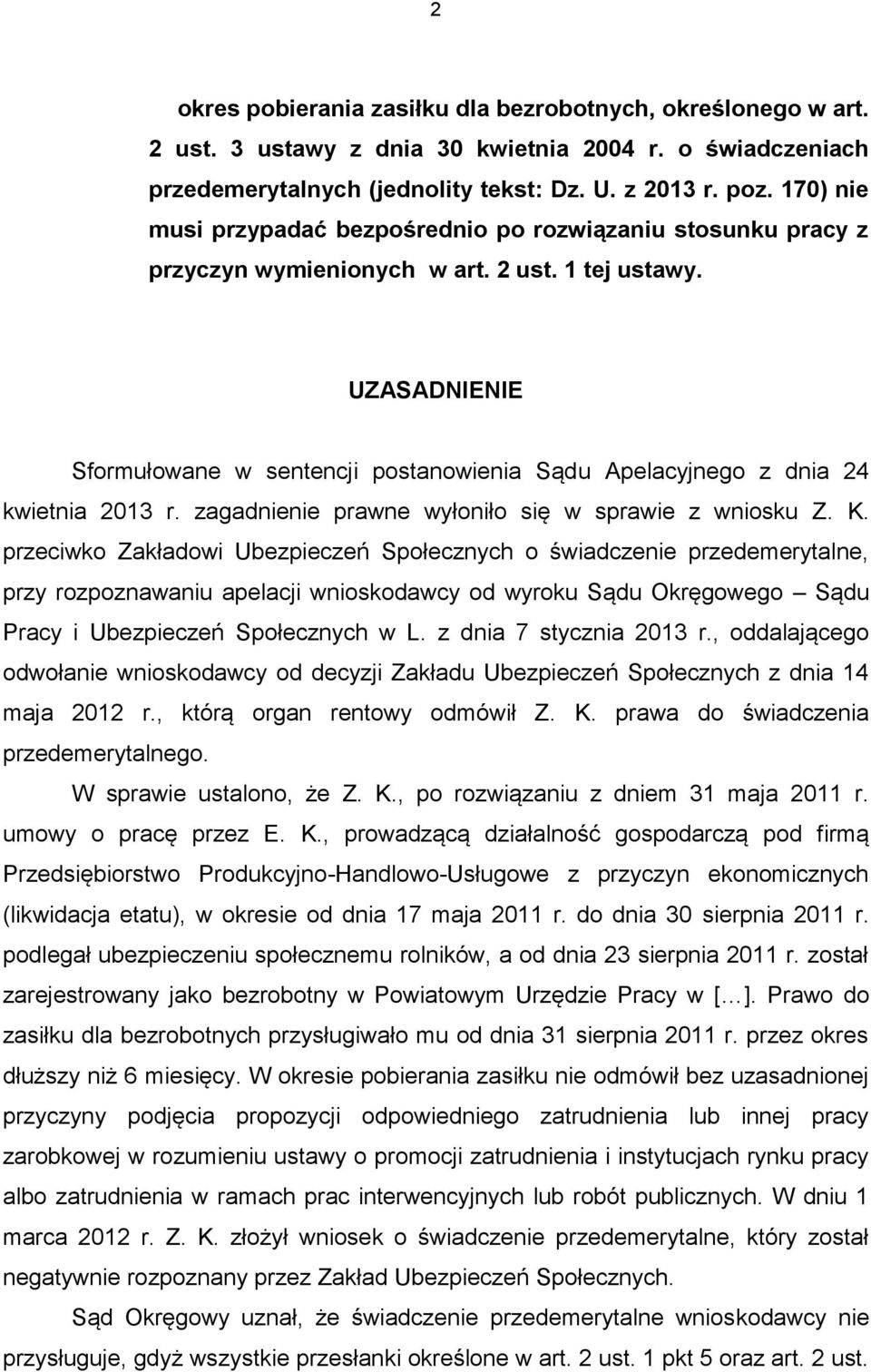 UZASADNIENIE Sformułowane w sentencji postanowienia Sądu Apelacyjnego z dnia 24 kwietnia 2013 r. zagadnienie prawne wyłoniło się w sprawie z wniosku Z. K.