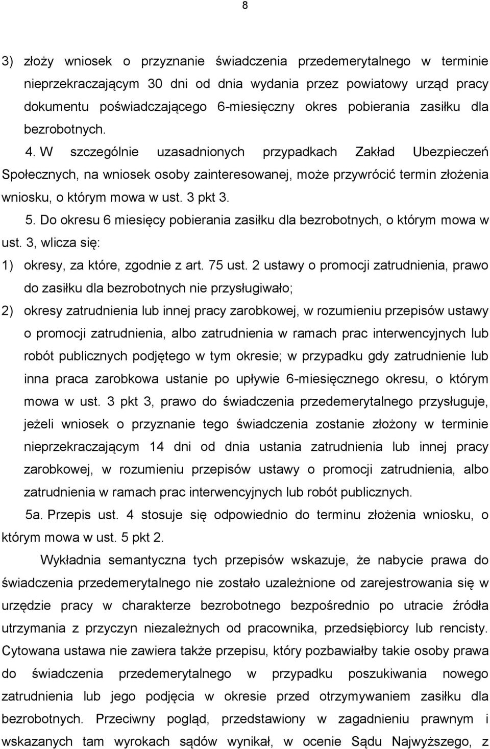 3 pkt 3. 5. Do okresu 6 miesięcy pobierania zasiłku dla bezrobotnych, o którym mowa w ust. 3, wlicza się: 1) okresy, za które, zgodnie z art. 75 ust.